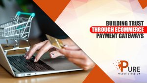 Building Trust through Ecommerce Payment Gateways