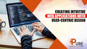 Creating Intuitive Web Applications with User-Centric Design